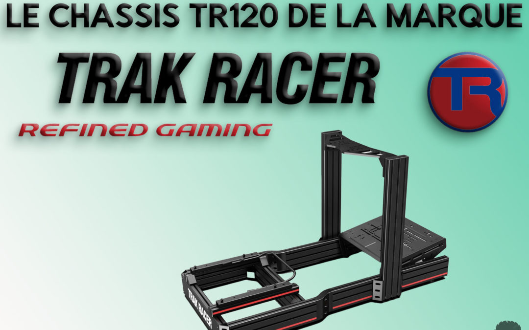 Mon avis sur le châssis TR120 de Trak Racer pour le Sim Racing