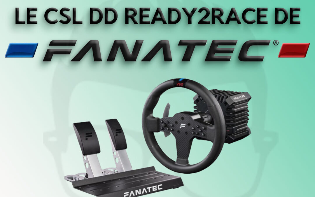 Mon avis sur le CSL DD Ready2Race de Fanatec pour le sim racing